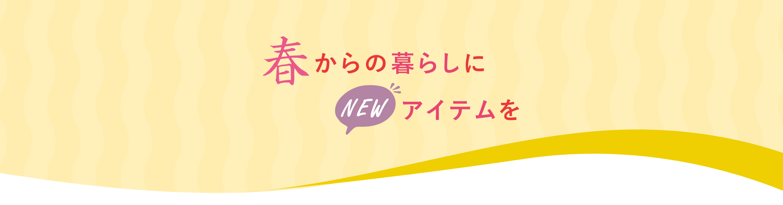 春からの暮らしにNEWアイテムを